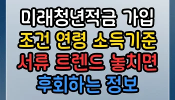 미래청년적금 가입 조건 연령 소득기준 서류 트렌드 놓치면 후회하는 정보 미래청년적금 가입 조건 연령 소득기준 서류 썸네일